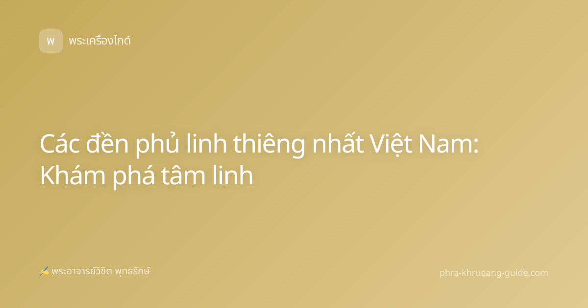 Các đền phủ linh thiêng nhất Việt Nam: Khám phá tâm linh