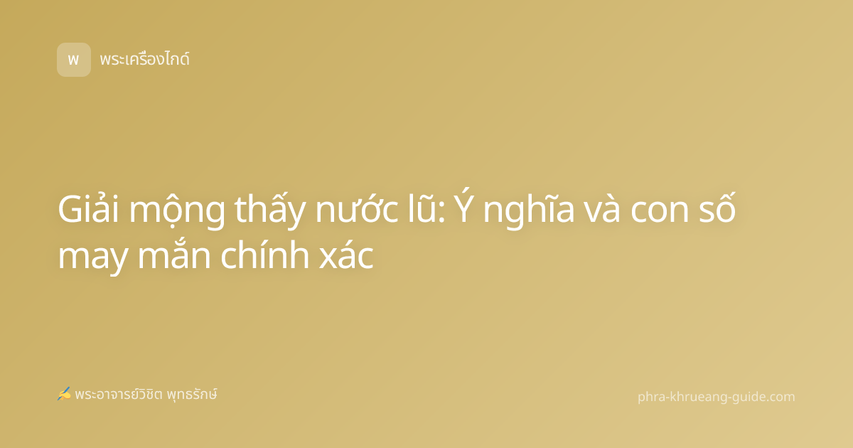 Giải mộng thấy nước lũ: Ý nghĩa và con số may mắn chính xác