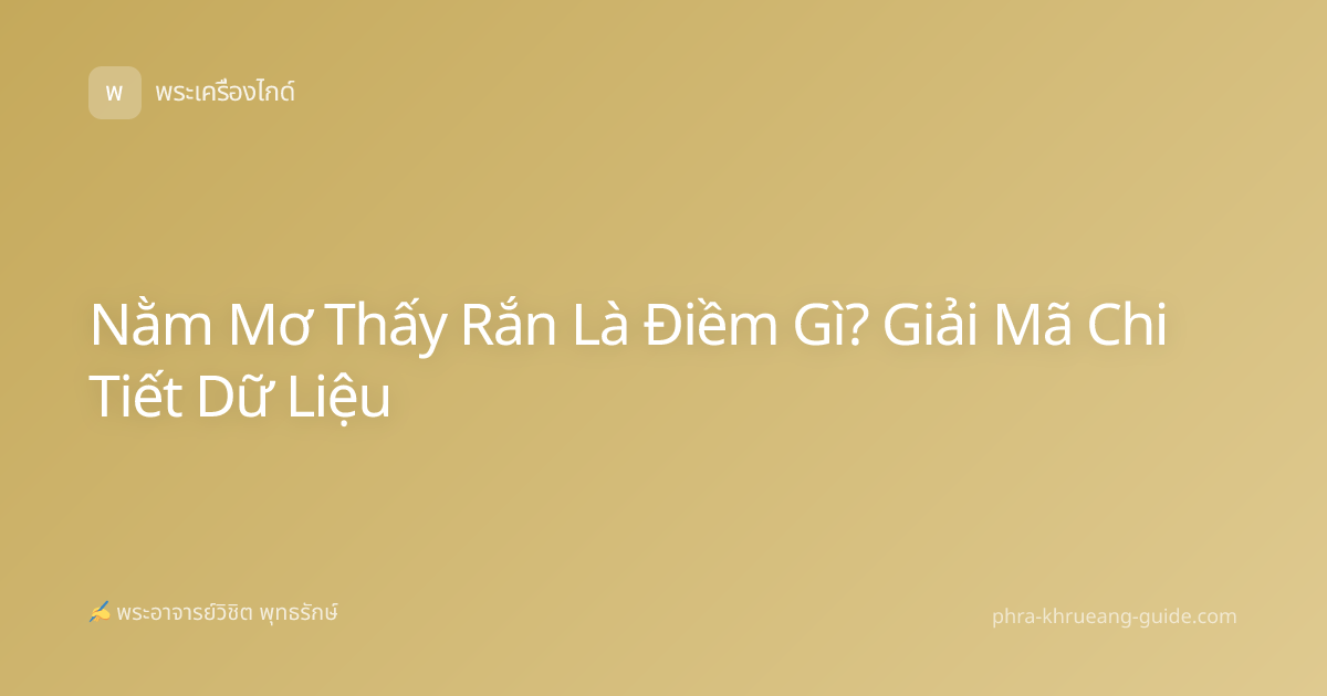 Nằm Mơ Thấy Rắn Là Điềm Gì? Giải Mã Chi Tiết Dữ Liệu