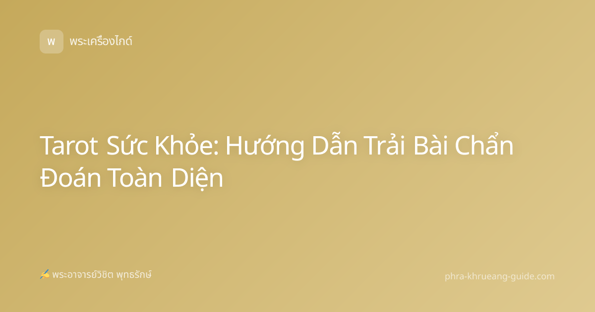 Tarot Sức Khỏe: Hướng Dẫn Trải Bài Chẩn Đoán Toàn Diện