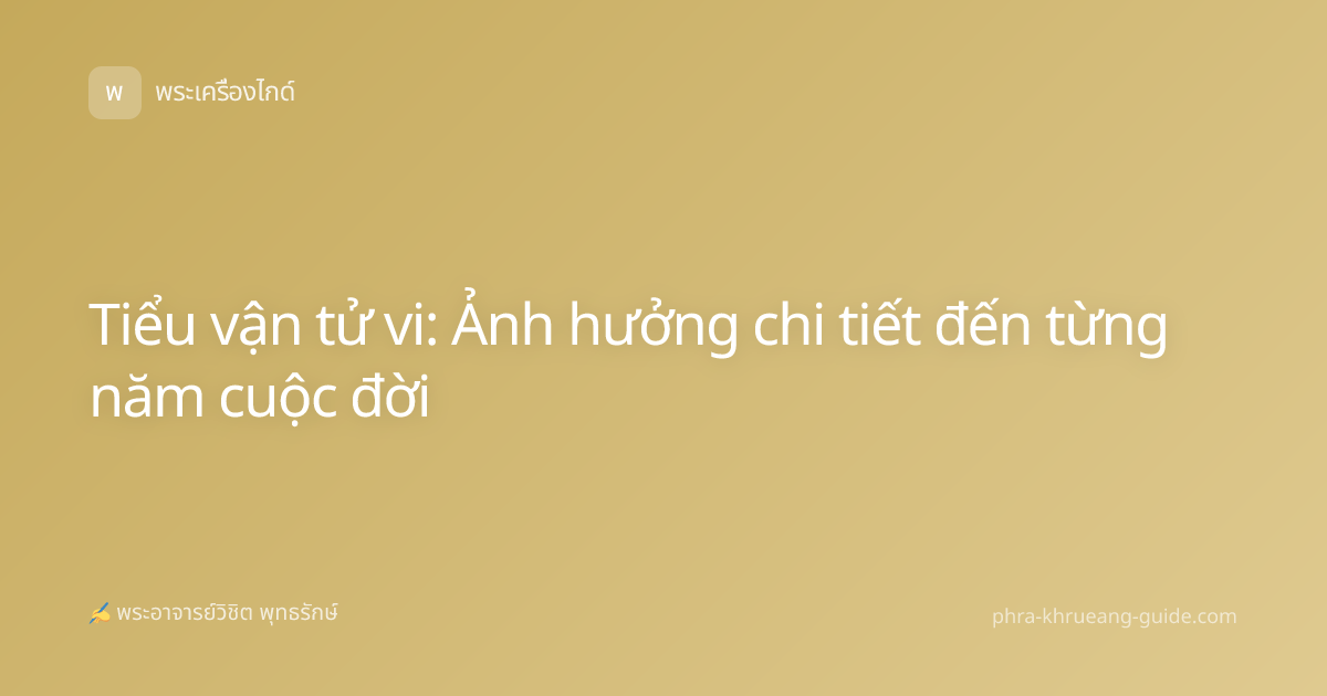Tiểu vận tử vi: Ảnh hưởng chi tiết đến từng năm cuộc đời