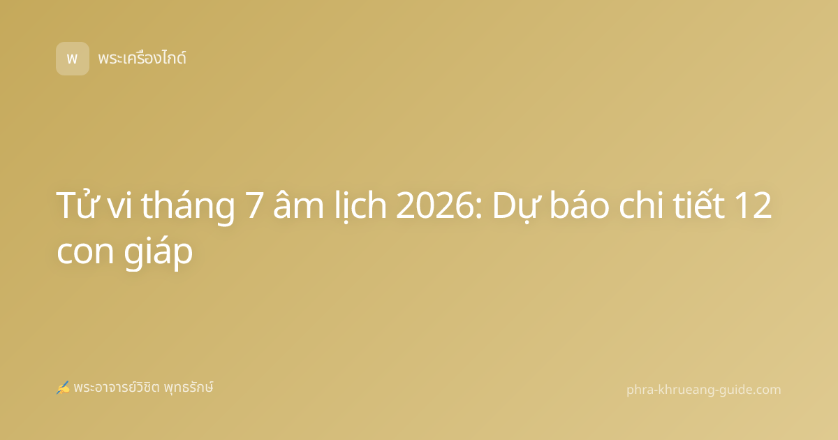 Tử vi tháng 7 âm lịch 2026: Dự báo chi tiết 12 con giáp